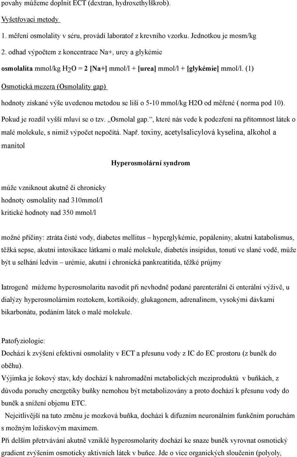 (1) Osmotická mezera (Osmolality gap) hodnoty získané výše uvedenou metodou se liší o 5-10 mmol/kg H2O od měřené ( norma pod 10). Pokud je rozdíl vyšší mluví se o tzv. Osmolal gap.