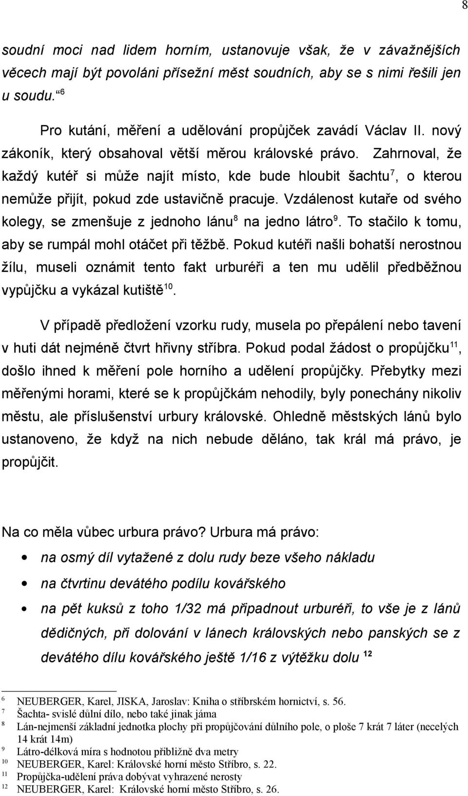 Zahrnoval, že každý kutéř si může najít místo, kde bude hloubit šachtu 7, o kterou nemůže přijít, pokud zde ustavičně pracuje.