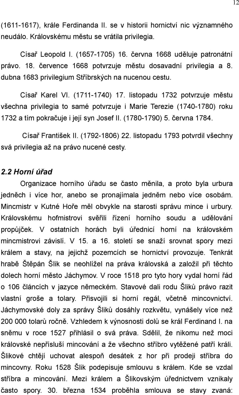 listopadu 1732 potvrzuje městu všechna privilegia to samé potvrzuje i Marie Terezie (1740-1780) roku 1732 a tím pokračuje i její syn Josef II. (1780-1790) 5. června 1784. Císař František II.