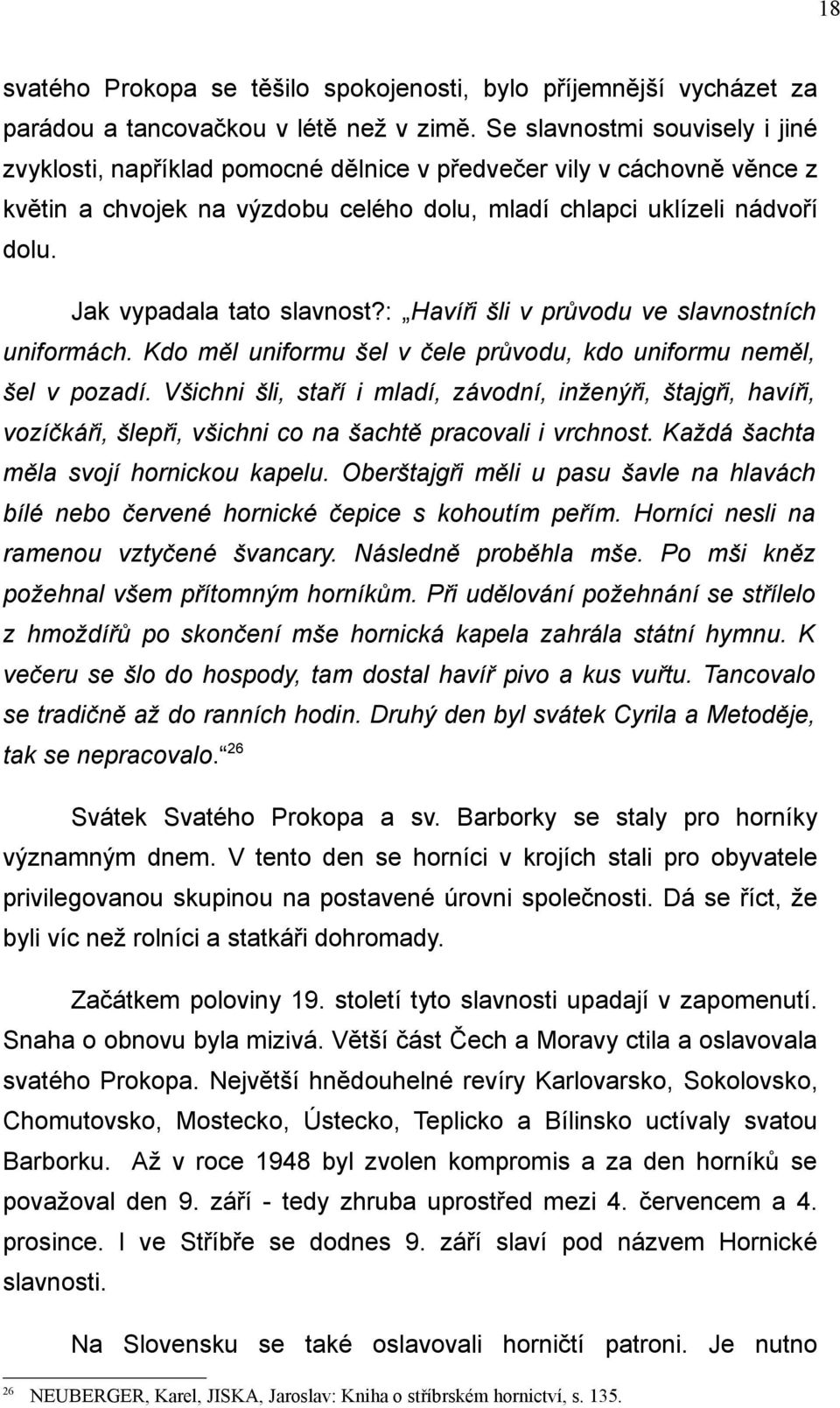 Jak vypadala tato slavnost?: Havíři šli v průvodu ve slavnostních uniformách. Kdo měl uniformu šel v čele průvodu, kdo uniformu neměl, šel v pozadí.