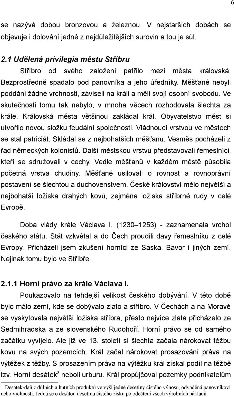 Měšťané nebyli poddáni žádné vrchnosti, záviseli na králi a měli svojí osobní svobodu. Ve skutečnosti tomu tak nebylo, v mnoha věcech rozhodovala šlechta za krále.
