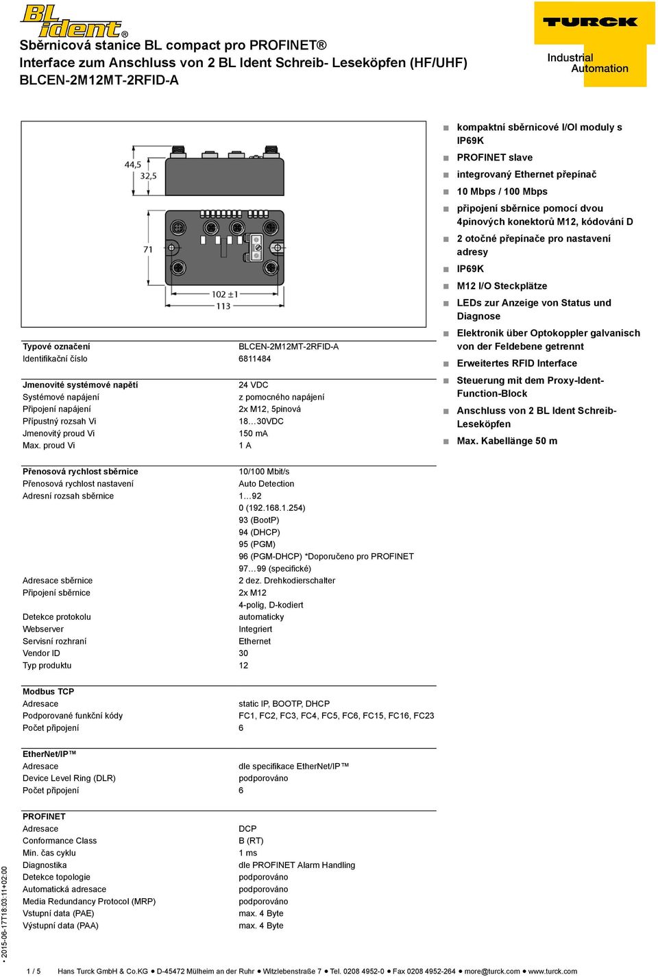 Interface Jmenovité systémové napětí Systémové napájení 24 VDC z pomocného napájení Steuerung mit dem Proxy-Ident- Function-Block Připojení napájení Přípustný rozsah Vi Jmenovitý proud Vi Max.