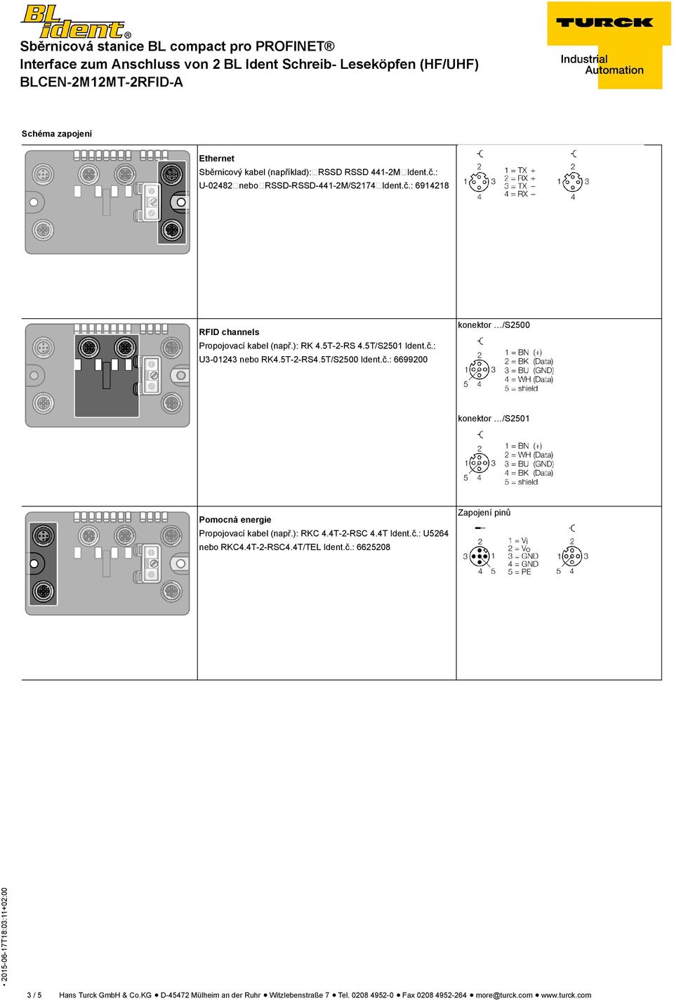 ): RKC 4.4T-2-RSC 4.4T Ident.č.: U5264 nebo RKC4.4T-2-RSC4.4T/TEL Ident.č.: 6625208 Zapojení pinů 3 / 5 Hans Turck GmbH & Co.