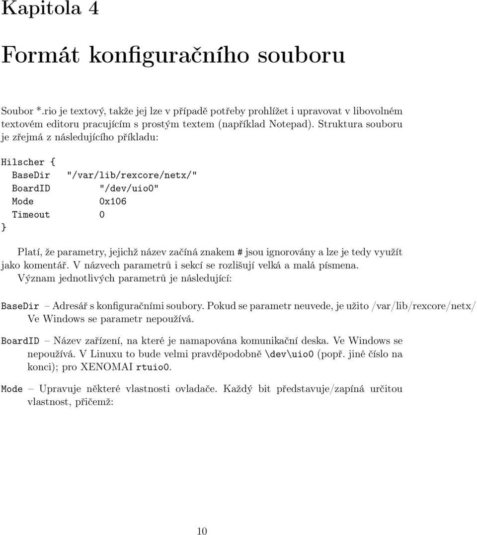 ignorovány a lze je tedy využít jako komentář. V názvech parametrů i sekcí se rozlišují velká a malá písmena. Význam jednotlivých parametrů je následující: BaseDir Adresář s konfiguračními soubory.