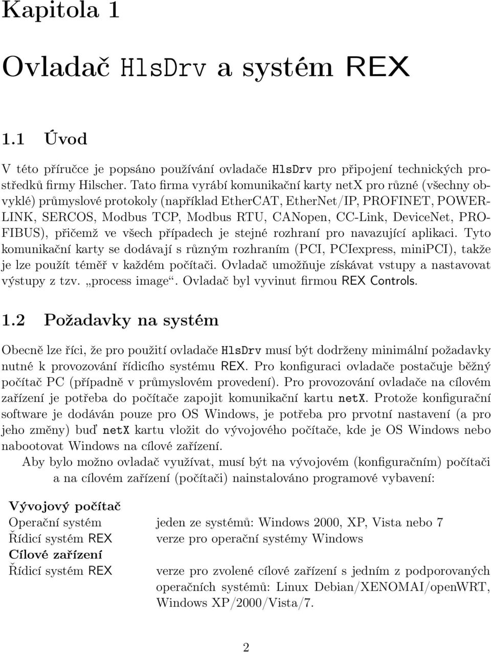 DeviceNet, PRO- FIBUS), přičemž ve všech případech je stejné rozhraní pro navazující aplikaci.