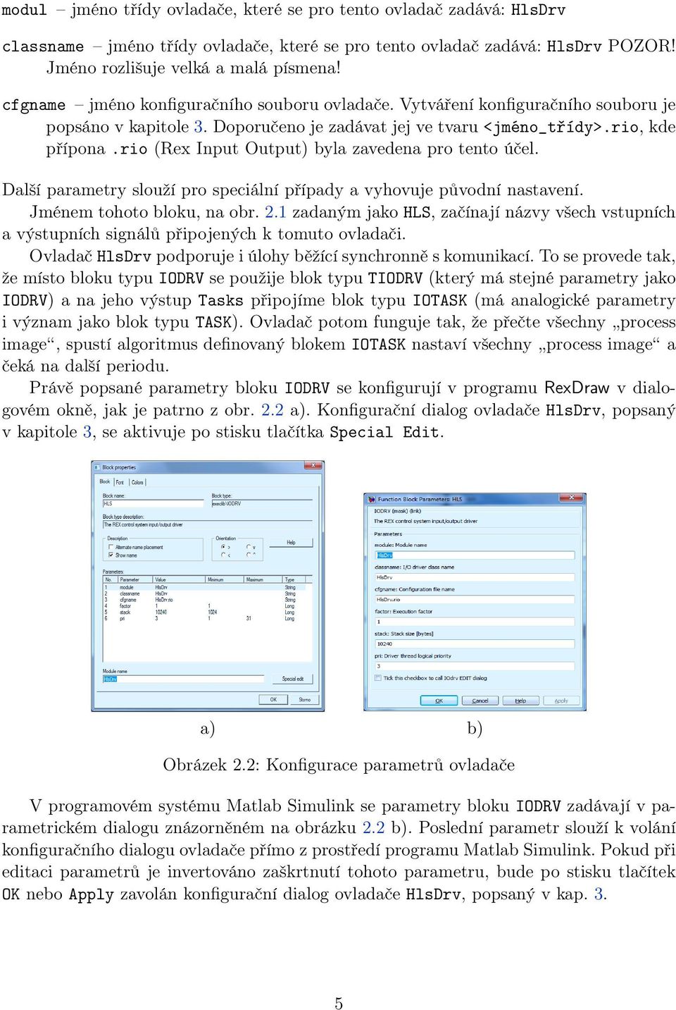 rio (Rex Input Output) byla zavedena pro tento účel. Další parametry slouží pro speciální případy a vyhovuje původní nastavení. Jménem tohoto bloku, na obr. 2.