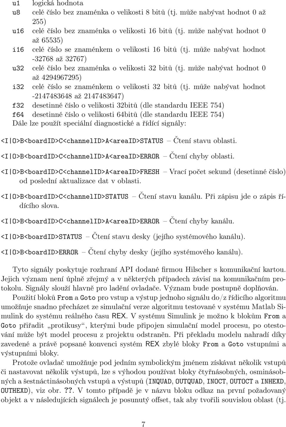 může nabývat hodnot 0 až 4294967295) i32 celé číslo se znaménkem o velikosti 32 bitů (tj.