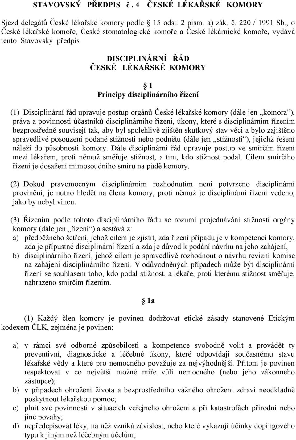 Disciplinární řád upravuje postup orgánů České lékařské komory (dále jen komora ), práva a povinnosti účastníků disciplinárního řízení, úkony, které s disciplinárním řízením bezprostředně souvisejí