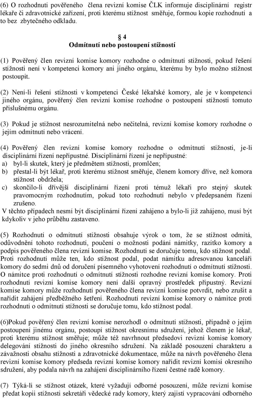 4 Odmítnutí nebo postoupení stížností (1) Pověřený člen revizní komise komory rozhodne o odmítnutí stížnosti, pokud řešení stížnosti není v kompetenci komory ani jiného orgánu, kterému by bylo možno