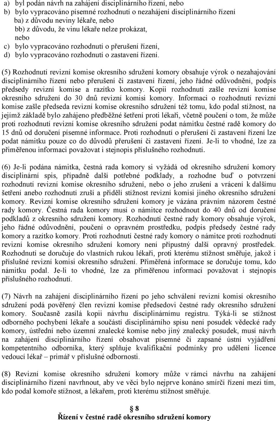 (5) Rozhodnutí revizní komise okresního sdružení komory obsahuje výrok o nezahajování disciplinárního řízení nebo přerušení či zastavení řízení, jeho řádné odůvodnění, podpis předsedy revizní komise