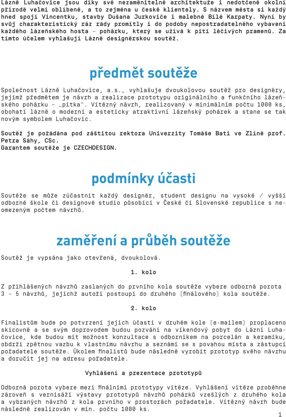 Nyní by svůj charakteristický ráz rády promítly i do podoby nepostradatelného vybavení každého lázeňského hosta pohárku, který se užívá k pití léčivých pramenů.