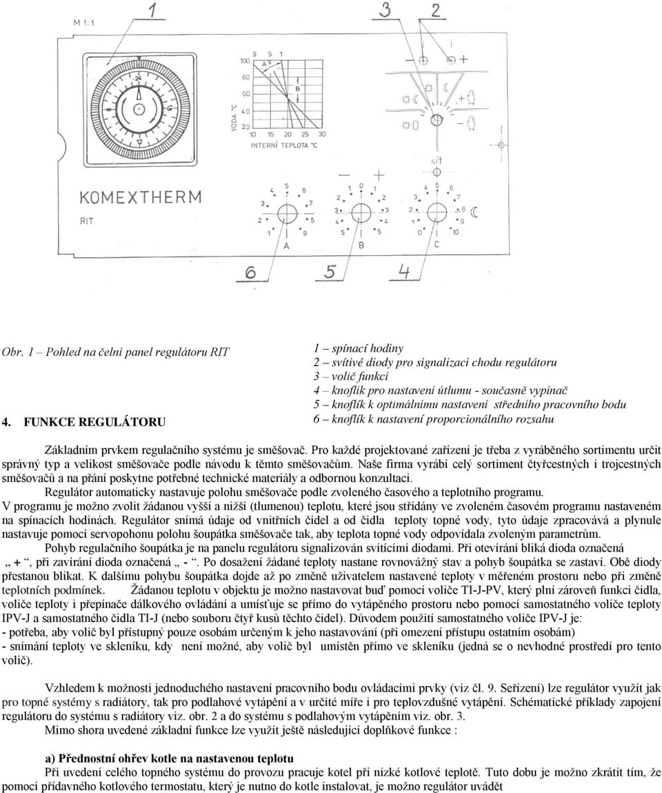 pracovního bodu 6 knoflík k nastavení proporcionálního rozsahu Základním prvkem regulačního systému je směšovač.