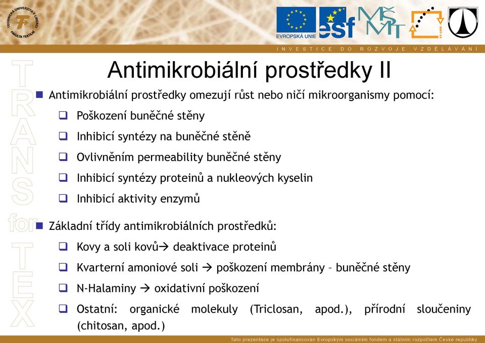aktivity enzymů Základní třídy antimikrobiálních prostředků: Kovy a soli kovů deaktivace proteinů Kvarterní amoniové soli poškození