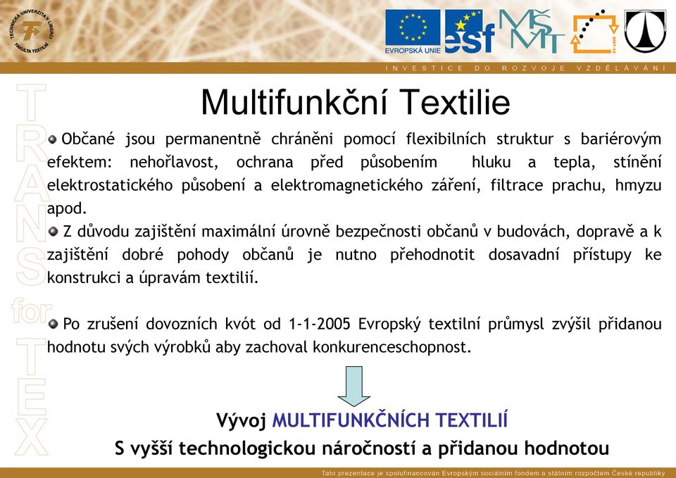 Zdůvodu zajištění maximální úrovně bezpečnosti občanů v budovách, dopravě ak zajištění dobré pohody občanů je nutno přehodnotit dosavadní přístupy ke konstrukci a