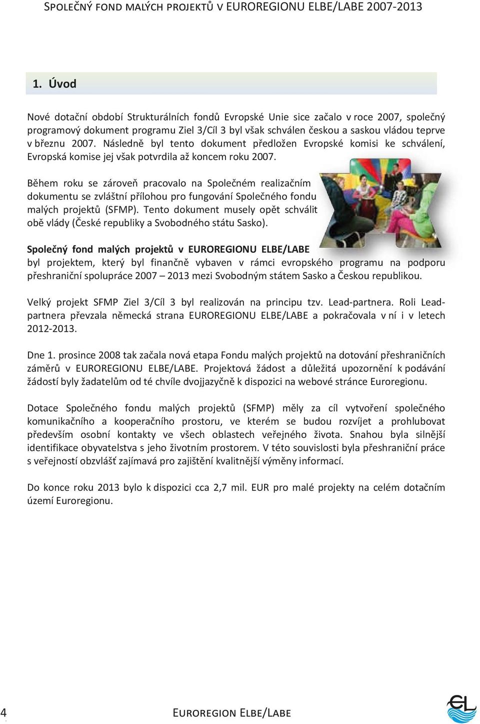 Během roku se zároveň pracovalo na Společném realizačním dokumentu se zvláštní přílohou pro fungování Společného fondu malých projektů (SFMP).