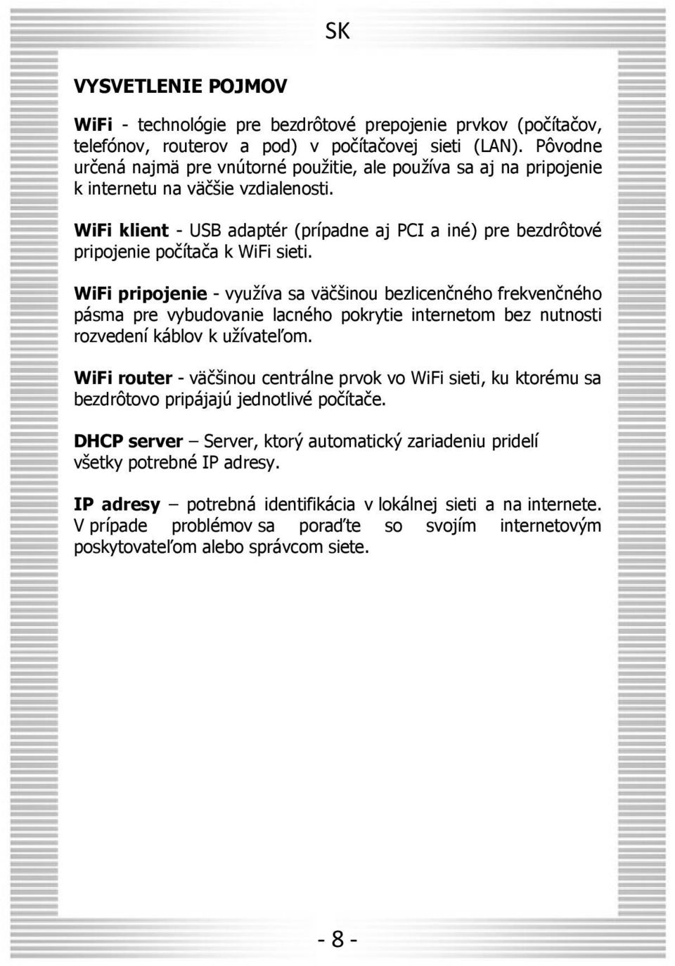 WiFi klient - USB adaptér (prípadne aj PCI a iné) pre bezdrôtové pripojenie počítača k WiFi sieti.