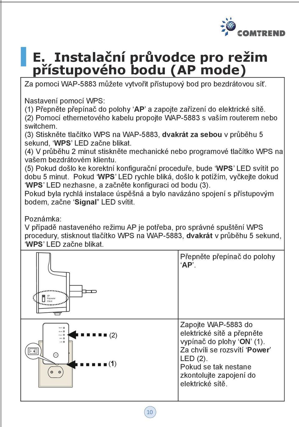 (3) Stiskněte tlačítko na WAP-5883, dvakrát za sebou v průběhu 5 sekund, LED začne blikat. (4) V průběhu 2 minut stiskněte mechanické nebo programové tlačítko na vašem bezdrátovém klientu.