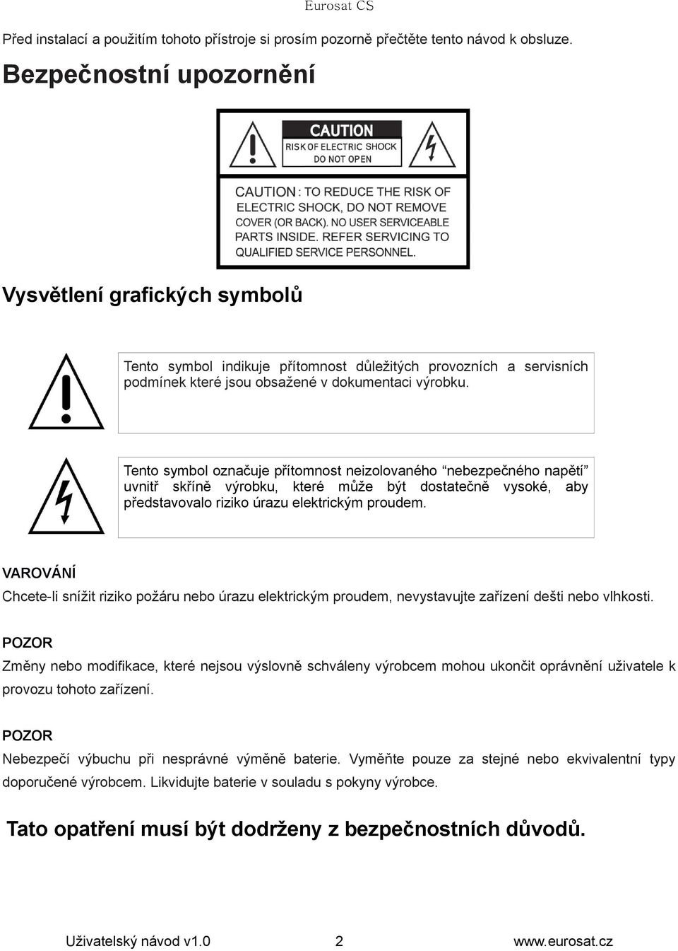 Tento symbol označuje přítomnost neizolovaného nebezpečného napětí uvnitř skříně výrobku, které může být dostatečně vysoké, aby představovalo riziko úrazu elektrickým proudem.