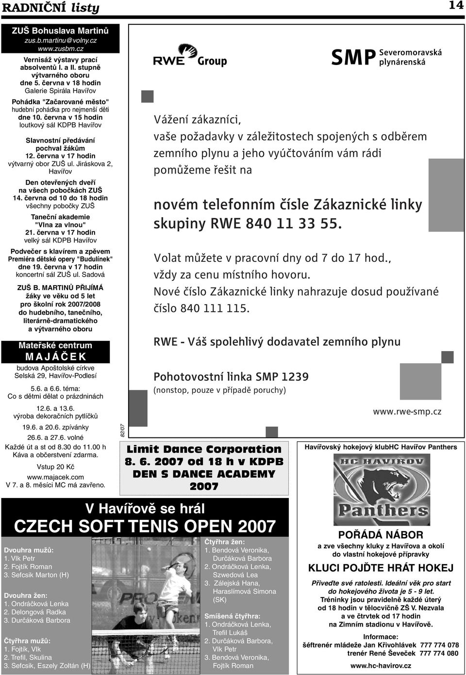 června v 17 hodin výtvarný obor ZUŠ ul. Jiráskova 2, Den otevřených dveří na všech pobočkách ZUŠ 14. června od 10 do 18 hodin všechny pobočky ZUŠ Taneční akademie "Vlna za vlnou" 21.