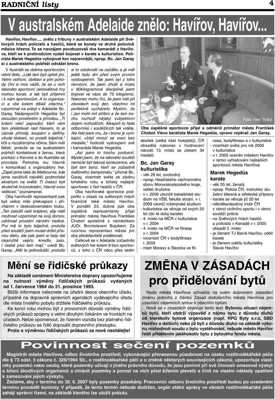 Jan Garay si z australského pobřeží odvážel bronz. V Austrálii se oběma sportovcům velmi líbilo. Lidé tam byli úplně jiní. Velmi vstřícní, obětaví a plni pohody.