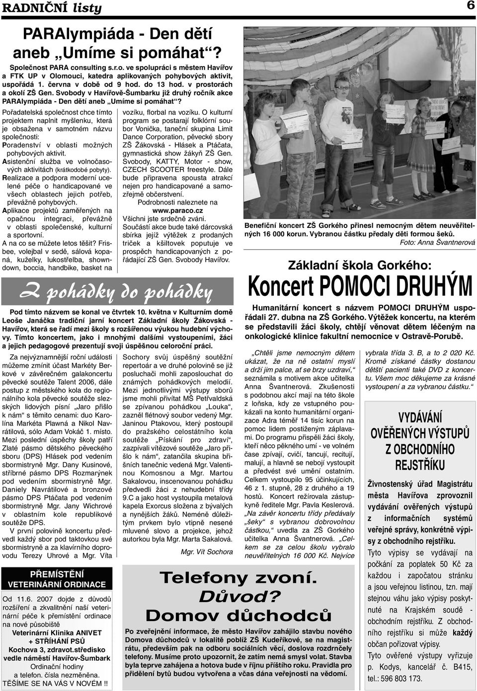 Pořadatelská společnost chce tímto projektem naplnit myšlenku, která je obsažena v samotném názvu společnosti: Poradenství v oblasti možných pohybových aktivit.