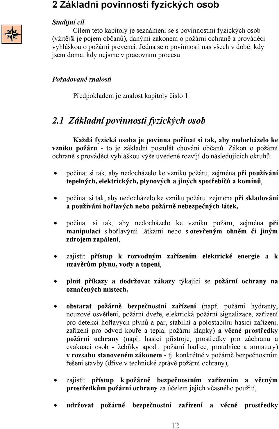 1 Základní povinnosti fyzických osob Každá fyzická osoba je povinna počínat si tak, aby nedocházelo ke vzniku požáru - to je základní postulát chování občanů.