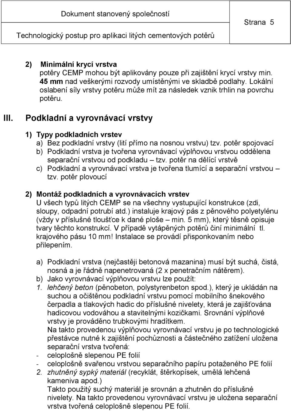 Podkladní a vyrovnávací vrstvy 1) Typy podkladních vrstev a) Bez podkladní vrstvy (lití přímo na nosnou vrstvu) tzv.