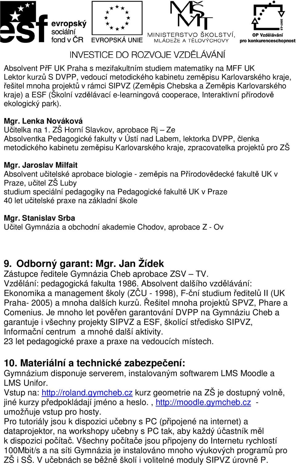 ZŠ Horní Slavkov, aprobace Rj Ze Absolventka Pedagogické fakulty v Ústí nad Labem, lektorka DVPP, členka metodického kabinetu zeměpisu Karlovarského kraje, zpracovatelka projektů pro ZŠ Mgr.