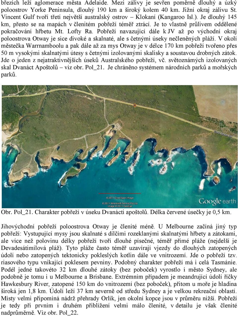 Je to vlastně průlivem oddělené pokračování hřbetu Mt. Lofty Ra. Pobřeţí navazující dále k JV aţ po východní okraj poloostrova Otway je sice divoké a skalnaté, ale s četnými úseky nečleněných pláţí.