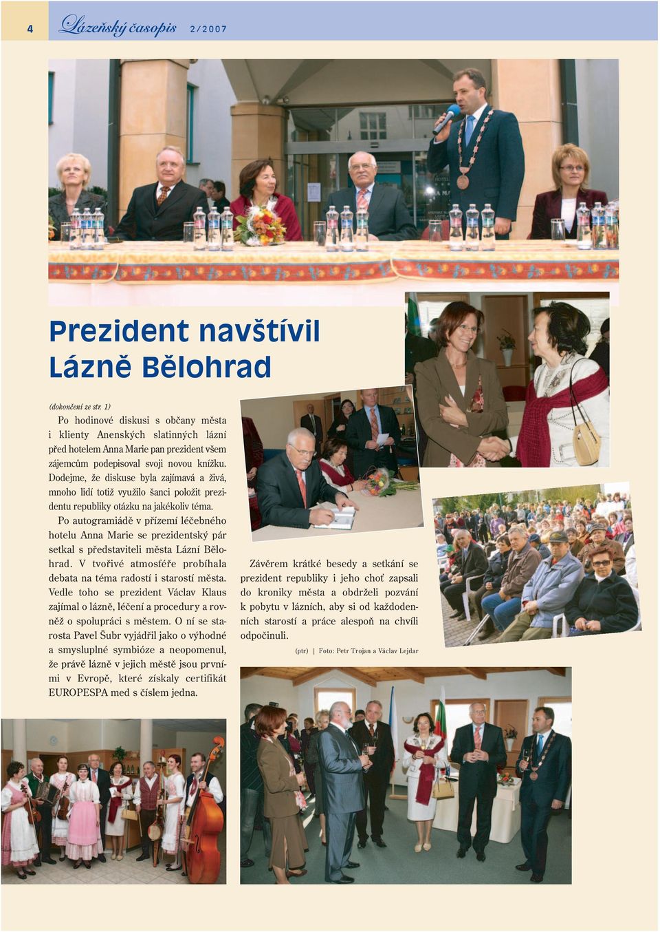 Dodejme, že diskuse byla zajímavá a živá, mnoho lidí totiž využilo šanci položit prezidentu republiky otázku na jakékoliv téma.