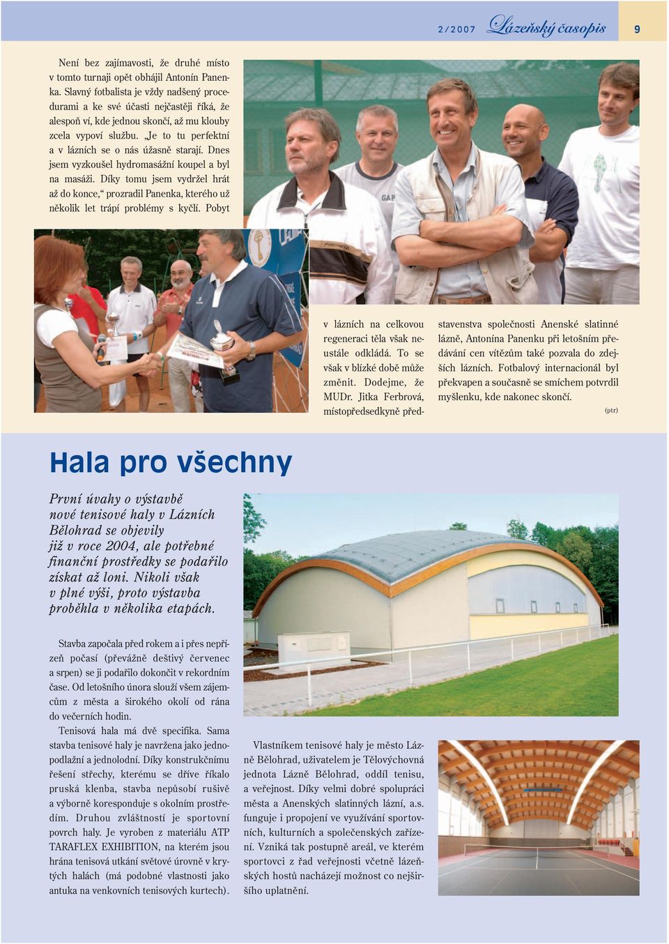 Je to tu perfektní a v lázních se o nás úžasně starají. Dnes jsem vyzkoušel hydromasážní koupel a byl na masáži.