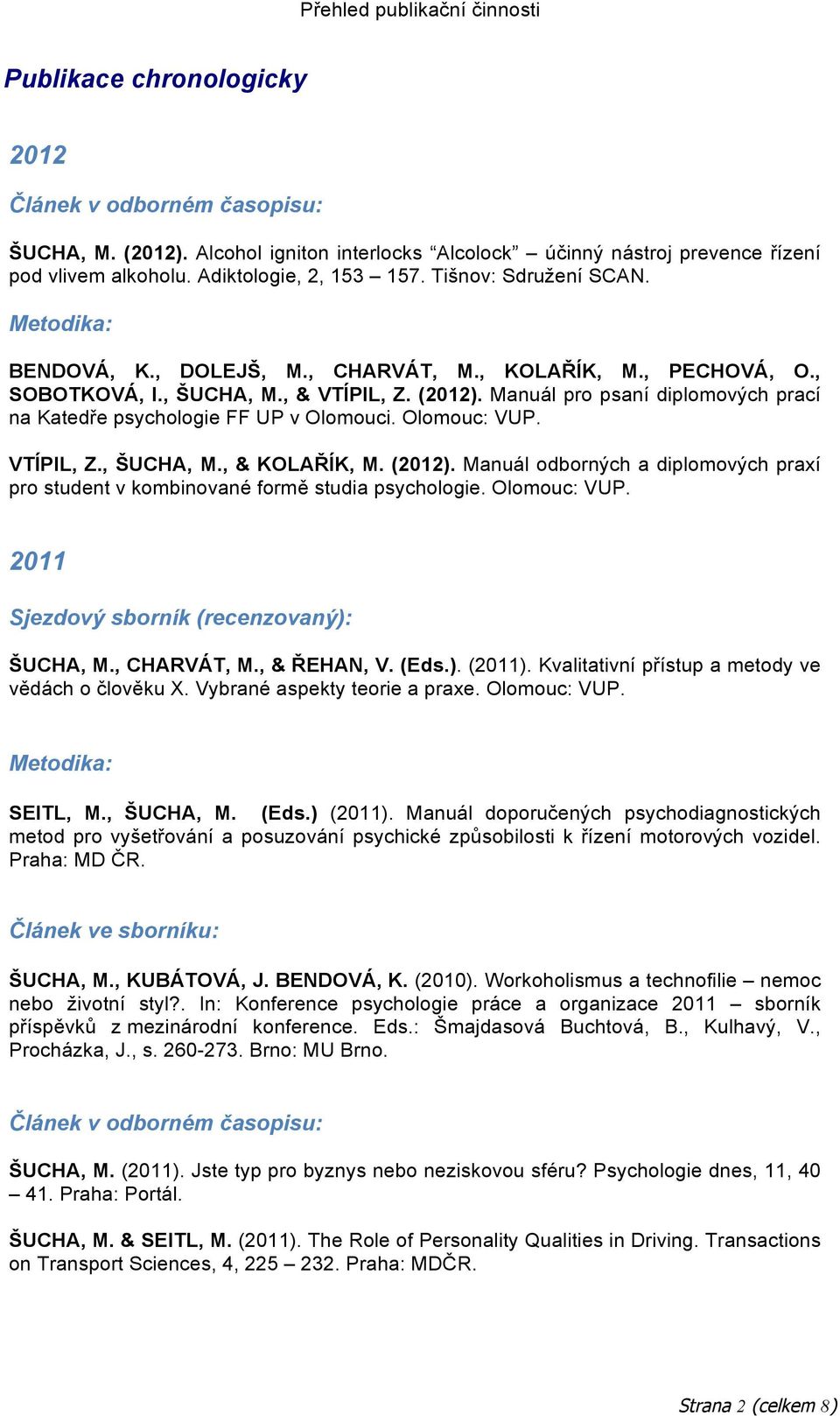 Manuál pro psaní diplomových prací na Katedře psychologie FF UP v Olomouci. Olomouc: VUP. VTÍPIL, Z., ŠUCHA, M., & KOLAŘÍK, M. (2012).