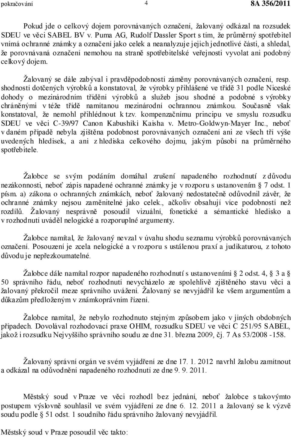 spotřebitelské veřejnosti vyvolat ani podobný celkový dojem. Žalovaný se dále zabýval i pravděpodobností záměny porovnávaných označení, resp.