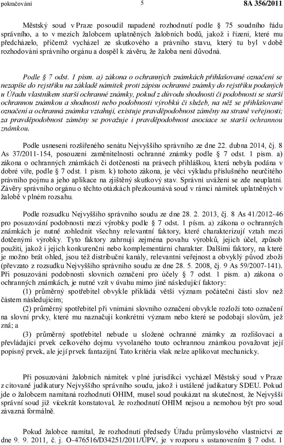 a) zákona o ochranných známkách přihlašované označení se nezapíše do rejstříku na základě námitek proti zápisu ochranné známky do rejstříku podaných u Úřadu vlastníkem starší ochranné známky, pokud z