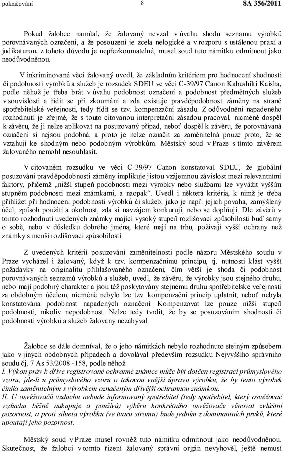 V inkriminované věci žalovaný uvedl, že základním kritériem pro hodnocení shodnosti či podobnosti výrobků a služeb je rozsudek SDEU ve věci C-39/97 Canon Kabushiki Kaisha, podle něhož je třeba brát v