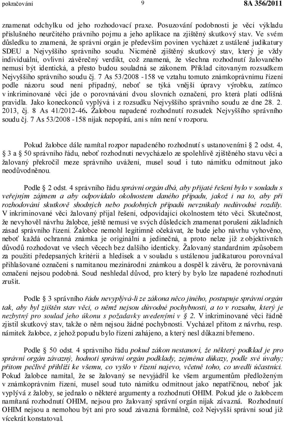 Nicméně zjištěný skutkový stav, který je vždy individuální, ovlivní závěrečný verdikt, což znamená, že všechna rozhodnutí žalovaného nemusí být identická, a přesto budou souladná se zákonem.