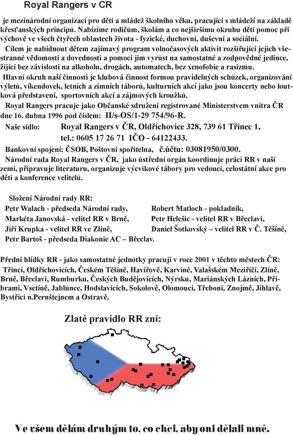 Cílem je nabídnout dětem zajímavý program volnočasových aktivit rozšiřující jejich všestranné vědomosti a dovednosti a pomoci jim vyrůst na samostatné a zodpovědné jedince, žijící bez závislosti na