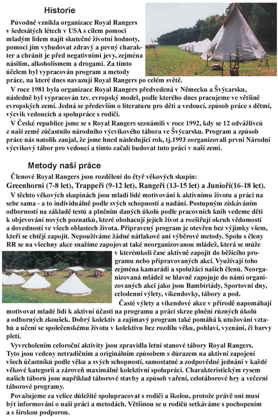 V roce 1981 byla organizace Royal Rangers předvedená v Německu a Švýcarsku, následně byl vypracován tzv. evropský model, podle kterého dnes pracujeme ve většině evropských zemí.