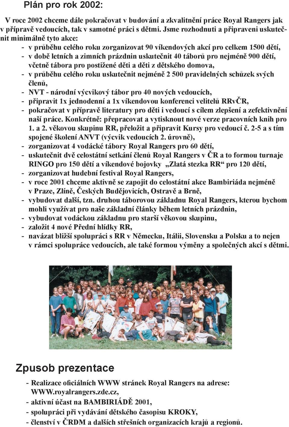 pro nejméně 900 dětí, včetně tábora pro postižené děti a děti z dětského domova, - v průběhu celého roku uskutečnit nejméně 2 500 pravidelných schůzek svých členů, - NVT - národní výcvikový tábor pro