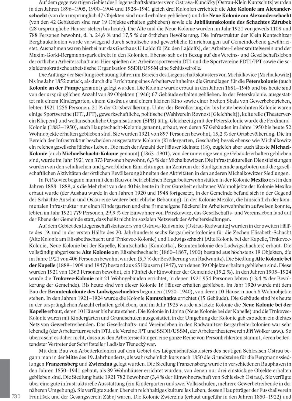 sowie die Jubiläumskolonie des Schachtes Zárubek (28 ursprüngliche Häuser stehen bis heute). Die Alte und die Neue Kolonie wurden im Jahr 1921 von jeweils 1108 und 788 Personen bewohnt, d. h. 24,6 % und 17,5 % der örtlichen Bevölkerung.