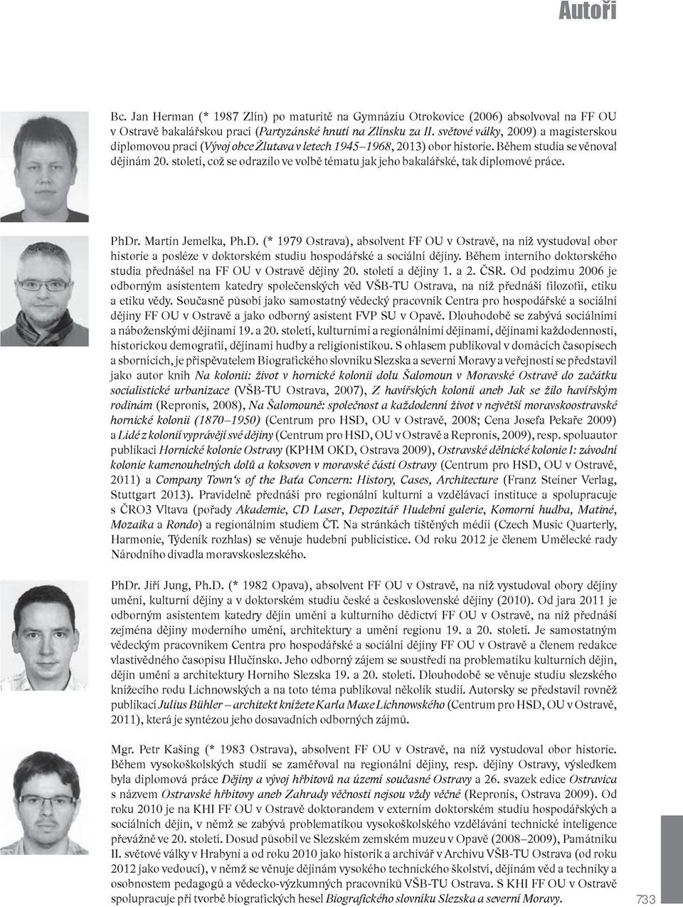 století, což se odrazilo ve volbě tématu jak jeho bakalářské, tak diplomové práce. PhDr