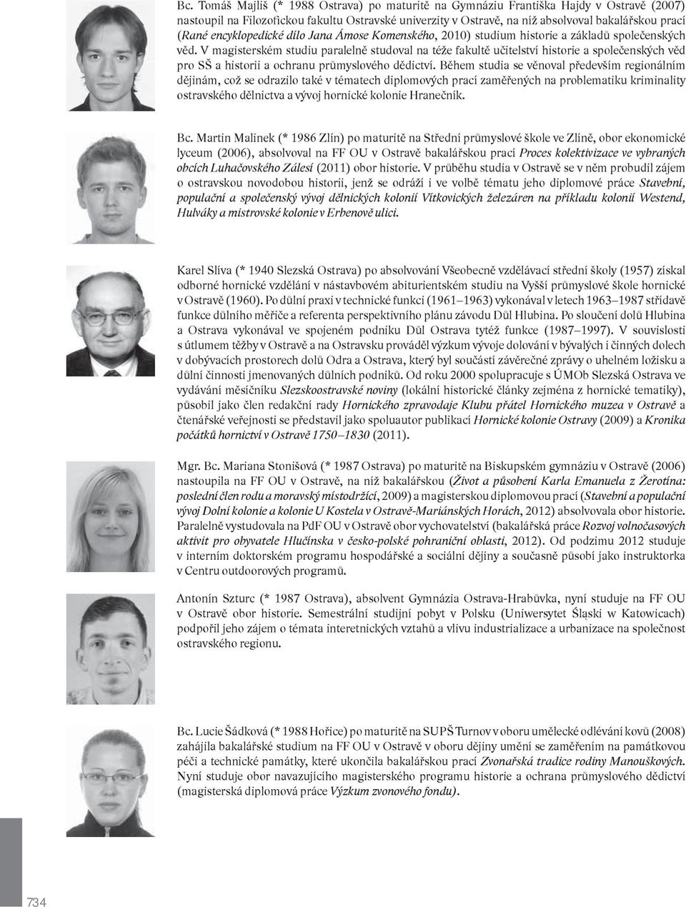 V magisterském studiu paralelně studoval na téže fakultě učitelství historie a společenských věd pro SŠ a historii a ochranu průmyslového dědictví.