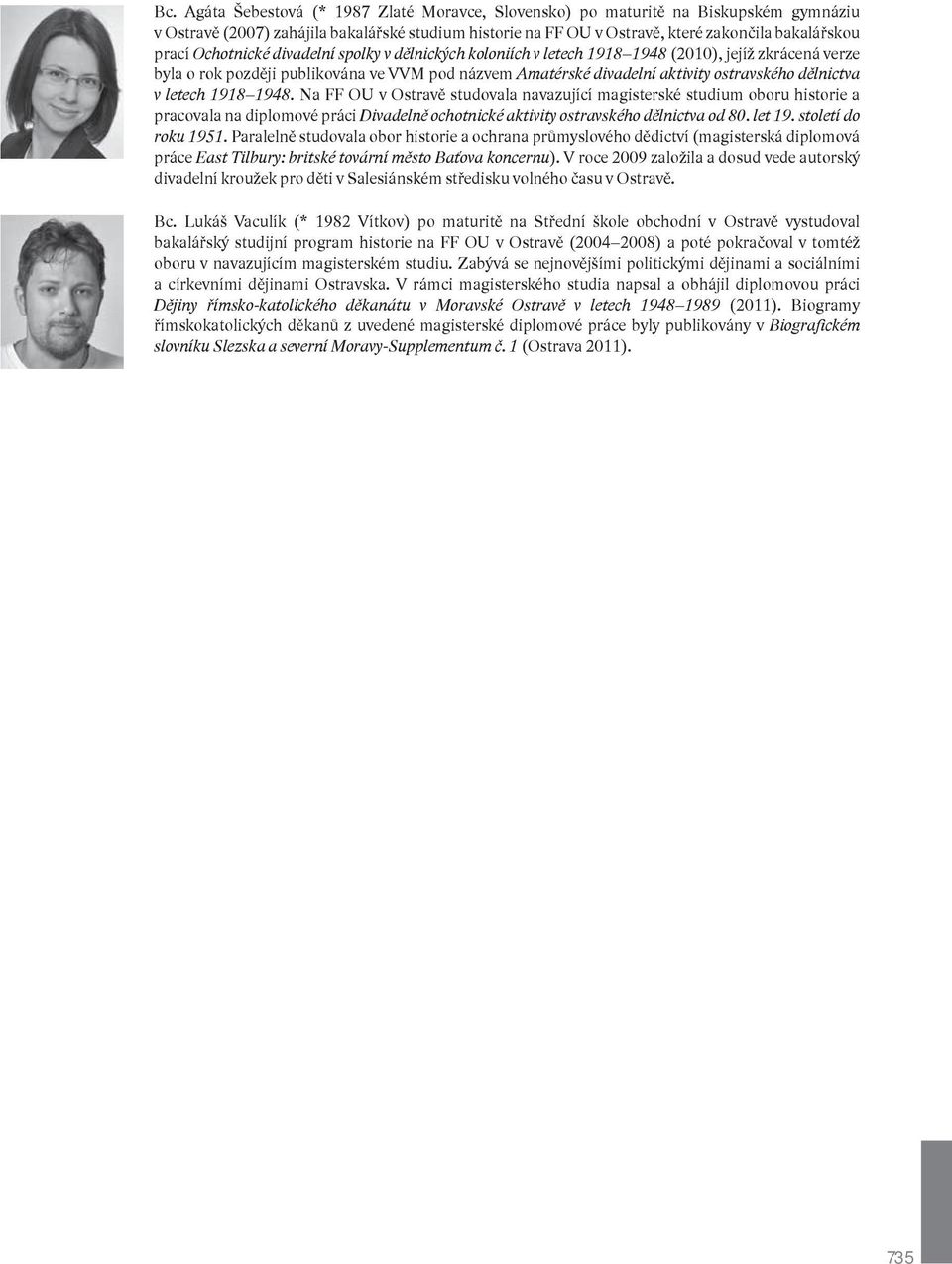 v letech 1918 1948. Na FF OU v Ostravě studovala navazující magisterské studium oboru historie a pracovala na diplomové práci Divadelně ochotnické aktivity ostravského dělnictva od 80. let 19.