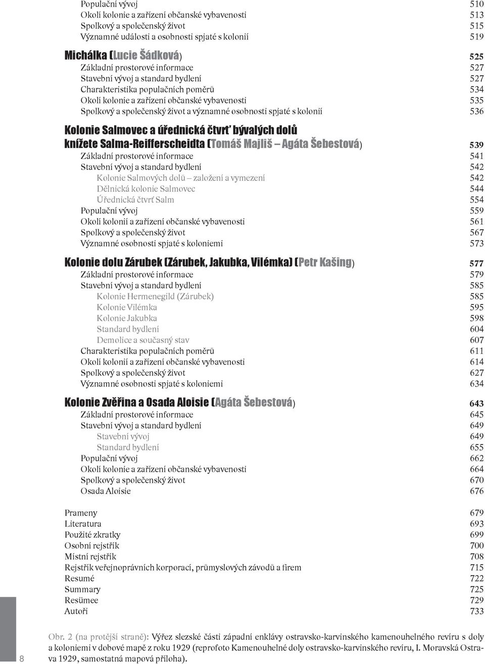 osobnosti spjaté s kolonií 536 Kolonie Salmovec a úřednická čtvrť bývalých dolů knížete Salma-Reifferscheidta (Tomáš Majliš Agáta Šebestová) 539 Základní prostorové informace 541 Stavební vývoj a