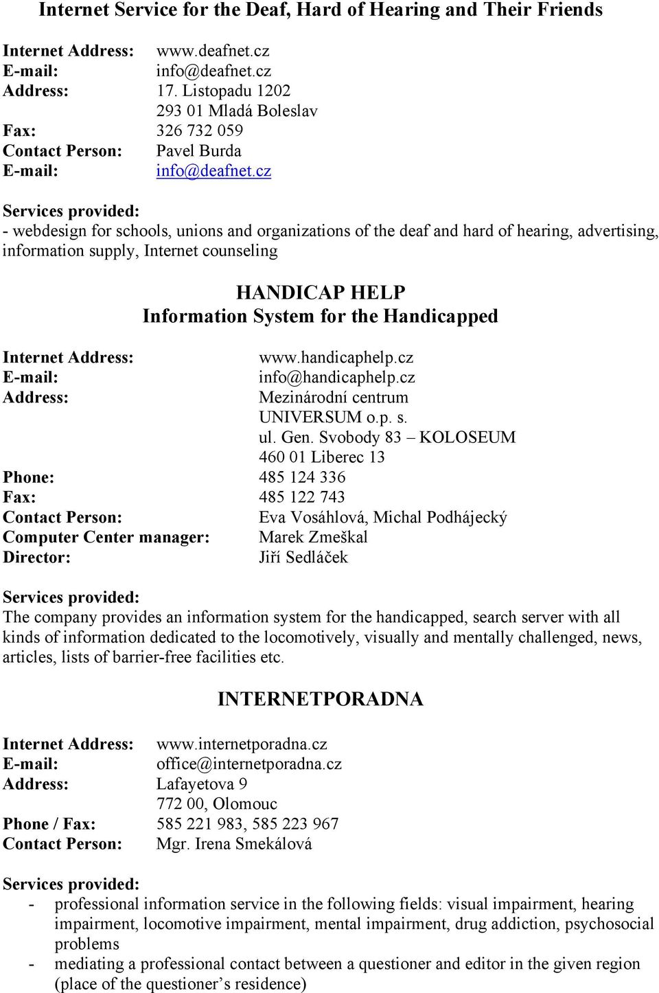 cz Services provided: - webdesign for schools, unions and organizations of the deaf and hard of hearing, advertising, information supply, Internet counseling HANDICAP HELP Information System for the