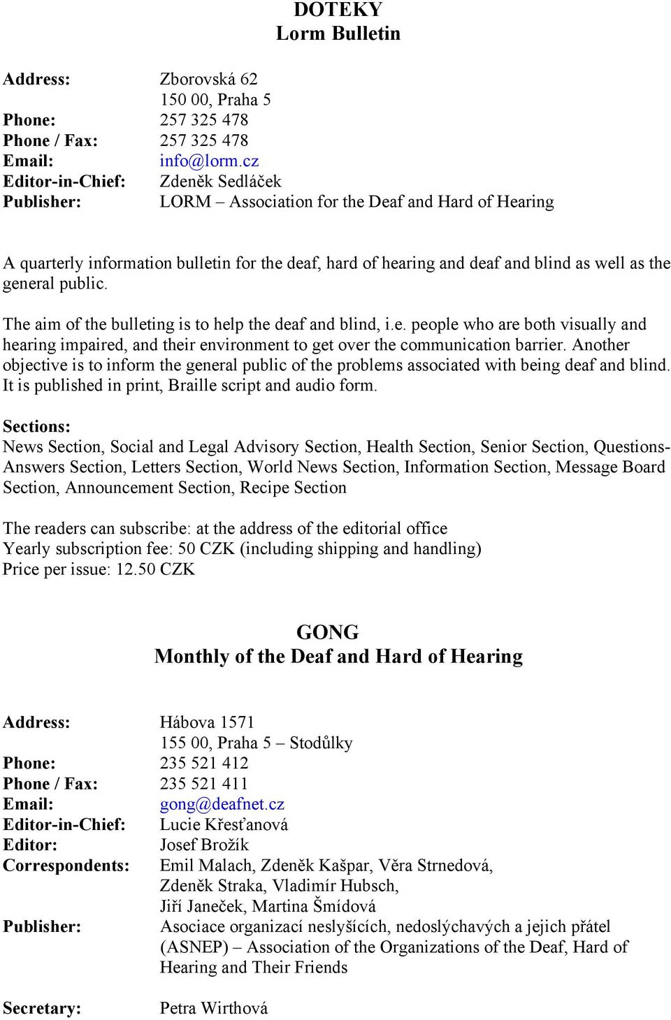 general public. The aim of the bulleting is to help the deaf and blind, i.e. people who are both visually and hearing impaired, and their environment to get over the communication barrier.