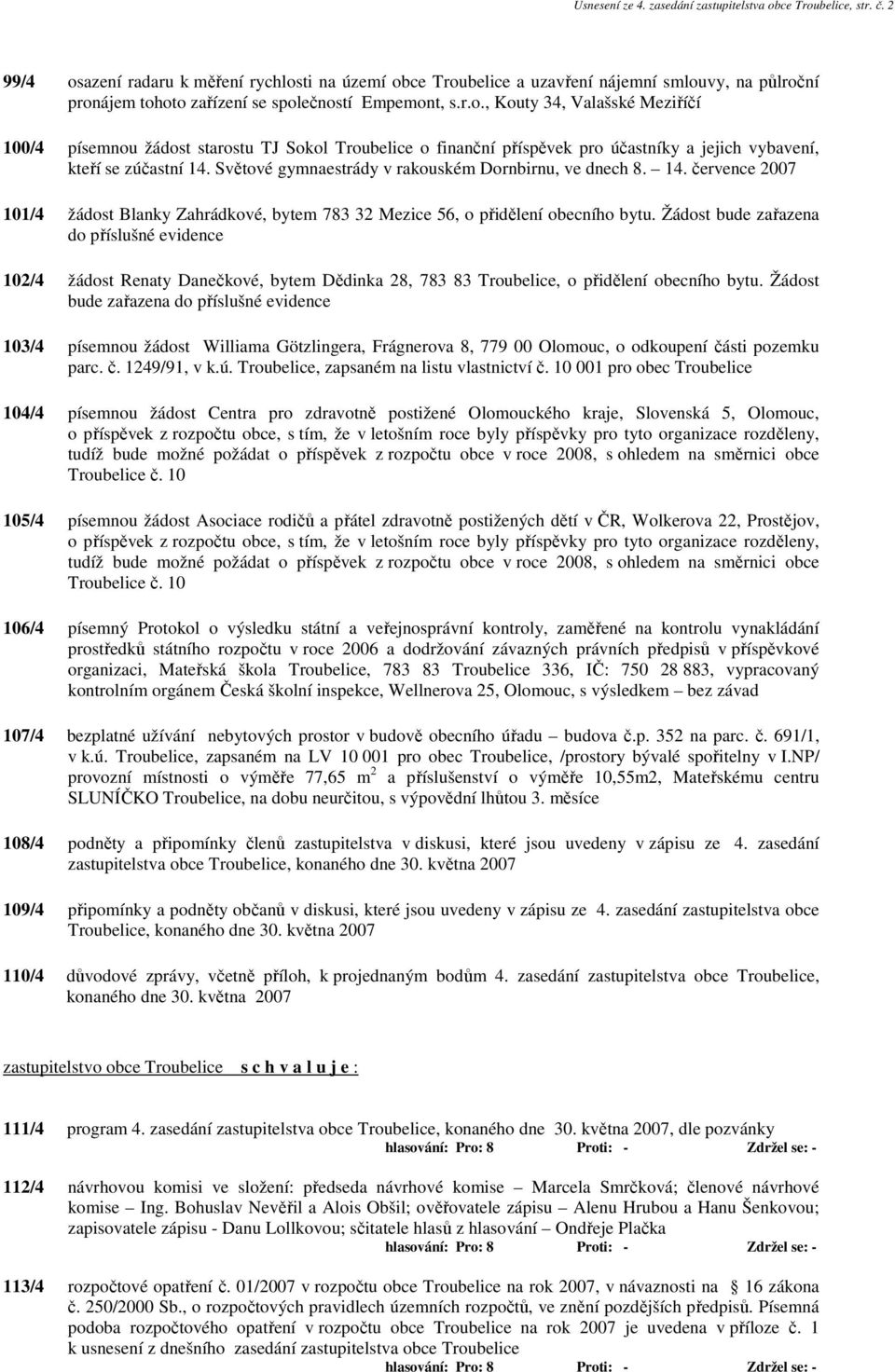 Světové gymnaestrády v rakouském Dornbirnu, ve dnech 8. 14. července 2007 101/4 žádost Blanky Zahrádkové, bytem 783 32 Mezice 56, o přidělení obecního bytu.