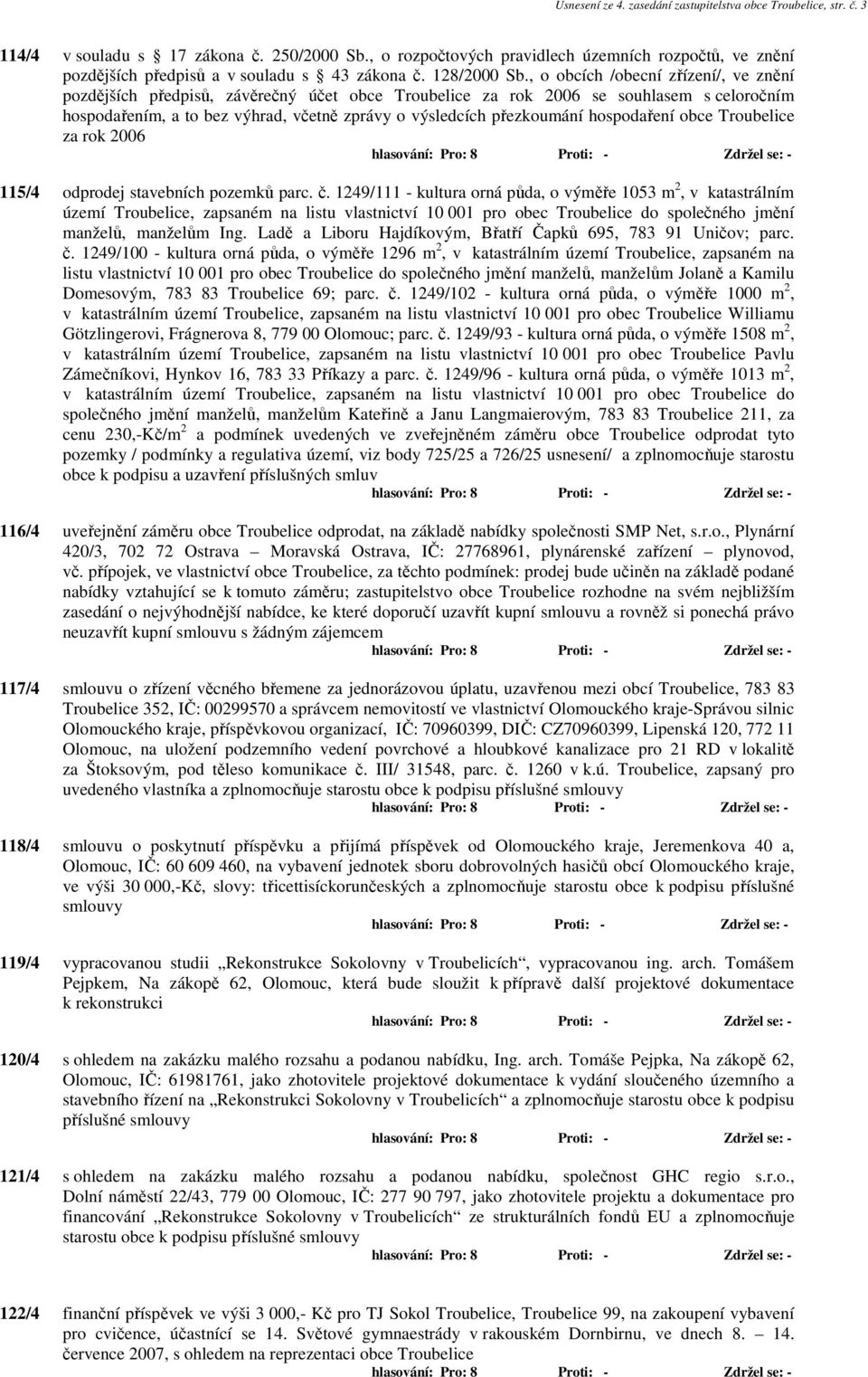 , o obcích /obecní zřízení/, ve znění pozdějších předpisů, závěrečný účet obce Troubelice za rok 2006 se souhlasem s celoročním hospodařením, a to bez výhrad, včetně zprávy o výsledcích přezkoumání