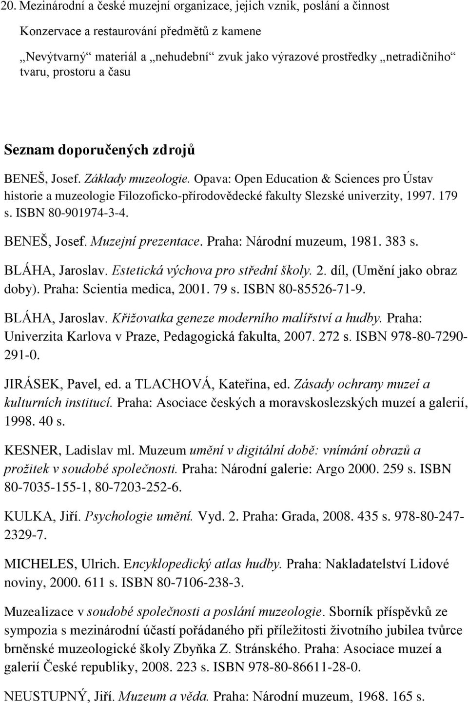 Opava: Open Education & Sciences pro Ústav historie a muzeologie Filozoficko-přírodovědecké fakulty Slezské univerzity, 1997. 179 s. ISBN 80-901974-3-4. BENEŠ, Josef. Muzejní prezentace.