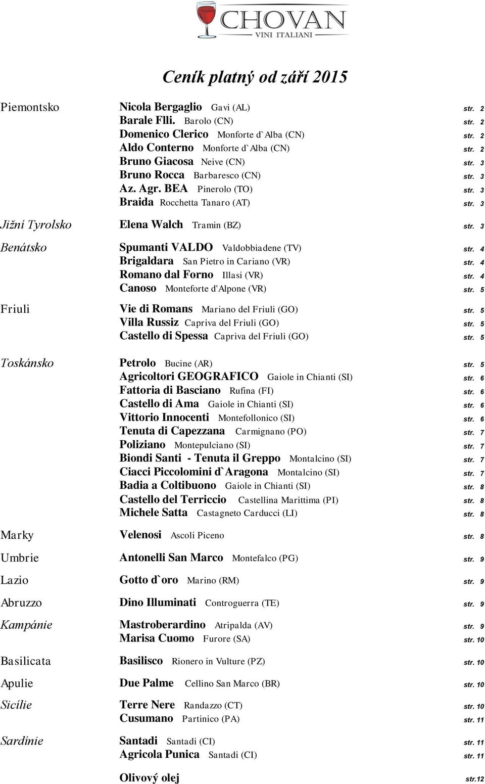 3 Benátsko Spumanti VALDO Valdobbiadene (TV) str. 4 Brigaldara San Pietro in Cariano (VR) str. 4 Romano dal Forno Illasi (VR) str. 4 Canoso Monteforte d'alpone (VR) str.